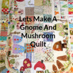 Lets Make a Gnome and Mushroom Quilt